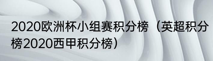 2020欧洲杯小组赛积分榜（英超积分榜2020西甲积分榜）