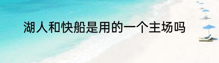 湖人和快船是用的一个主场吗