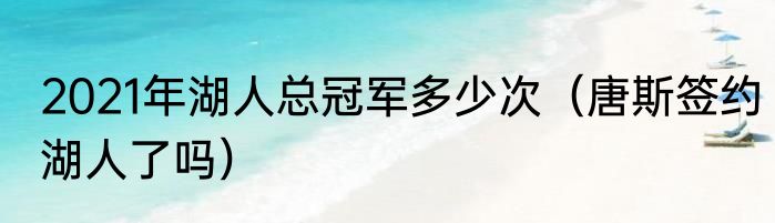 2021年湖人总冠军多少次（唐斯签约湖人了吗）