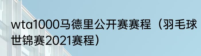 wta1000马德里公开赛赛程（羽毛球世锦赛2021赛程）
