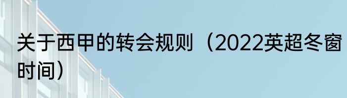 关于西甲的转会规则（2022英超冬窗时间）