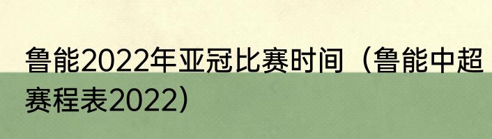 鲁能2022年亚冠比赛时间（鲁能中超赛程表2022）