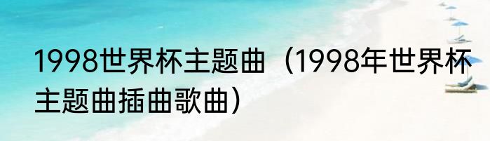 1998世界杯主题曲（1998年世界杯主题曲插曲歌曲）