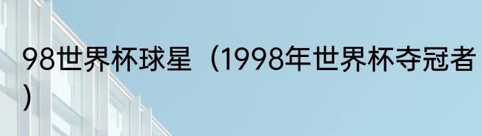 98世界杯球星（1998年世界杯夺冠者）