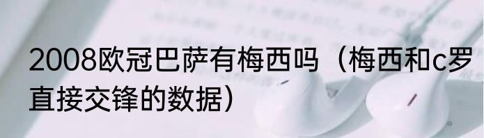 2008欧冠巴萨有梅西吗（梅西和c罗直接交锋的数据）