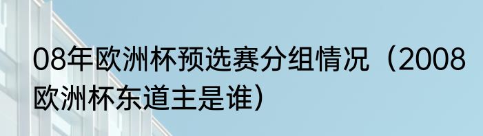 08年欧洲杯预选赛分组情况（2008欧洲杯东道主是谁）