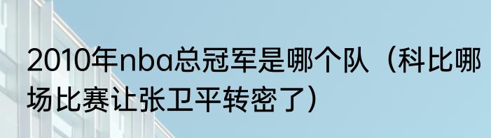 2010年nba总冠军是哪个队（科比哪场比赛让张卫平转密了）