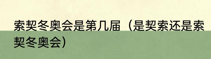 索契冬奥会是第几届（是契索还是索契冬奥会）
