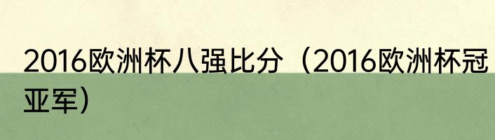 2016欧洲杯八强比分（2016欧洲杯冠亚军）