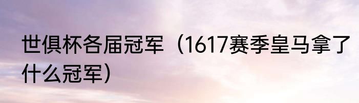 世俱杯各届冠军（1617赛季皇马拿了什么冠军）