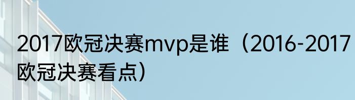 2017欧冠决赛mvp是谁（2016-2017欧冠决赛看点）