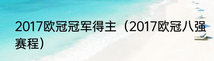 2017欧冠冠军得主（2017欧冠八强赛程）