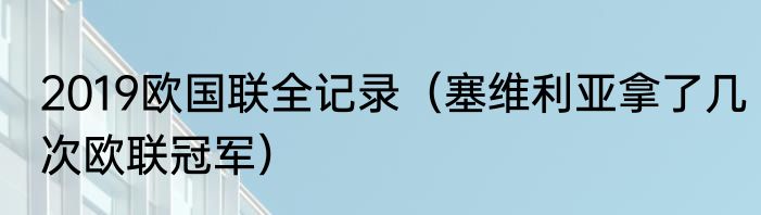 2019欧国联全记录（塞维利亚拿了几次欧联冠军）