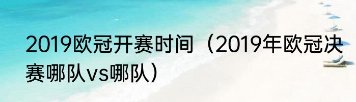 2019欧冠开赛时间（2019年欧冠决赛哪队vs哪队）