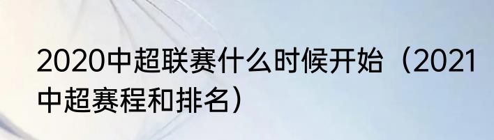 2020中超联赛什么时候开始（2021中超赛程和排名）
