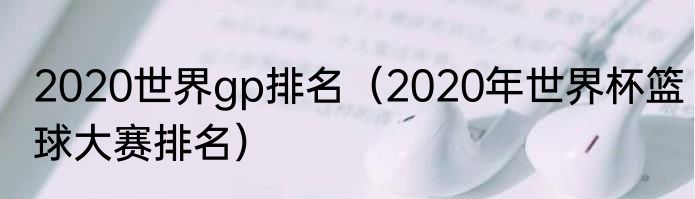 2020世界gp排名（2020年世界杯篮球大赛排名）