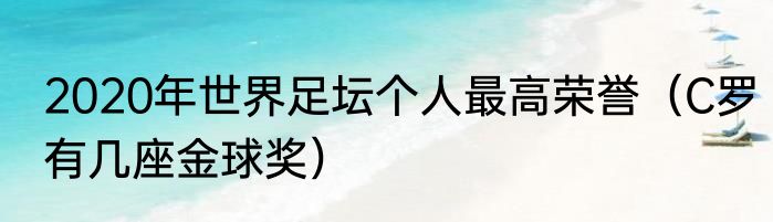 2020年世界足坛个人最高荣誉（C罗有几座金球奖）