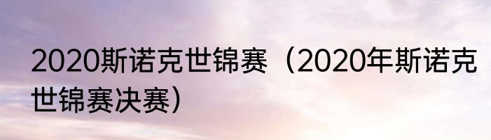 2020斯诺克世锦赛（2020年斯诺克世锦赛决赛）