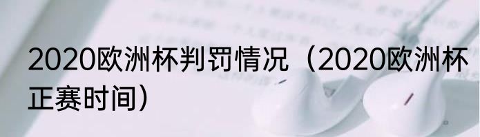 2020欧洲杯判罚情况（2020欧洲杯正赛时间）