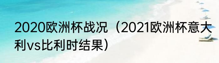2020欧洲杯战况（2021欧洲杯意大利vs比利时结果）