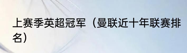 上赛季英超冠军（曼联近十年联赛排名）
