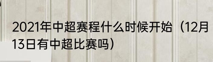 2021年中超赛程什么时候开始（12月13日有中超比赛吗）
