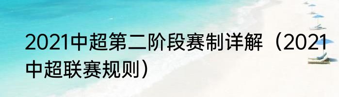2021中超第二阶段赛制详解（2021中超联赛规则）