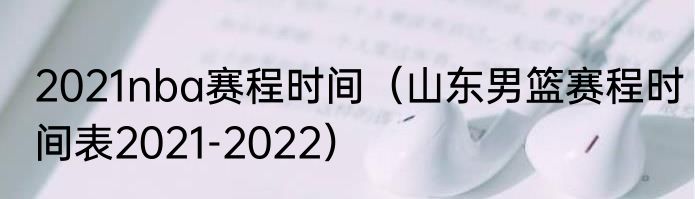2021nba赛程时间（山东男篮赛程时间表2021-2022）
