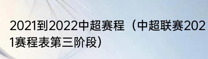 2021到2022中超赛程（中超联赛2021赛程表第三阶段）