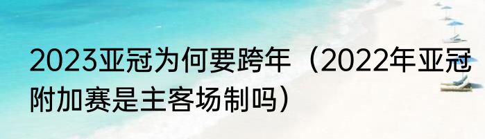 2023亚冠为何要跨年（2022年亚冠附加赛是主客场制吗）