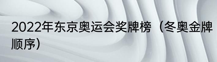 2022年东京奥运会奖牌榜（冬奥金牌顺序）