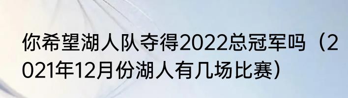 你希望湖人队夺得2022总冠军吗（2021年12月份湖人有几场比赛）