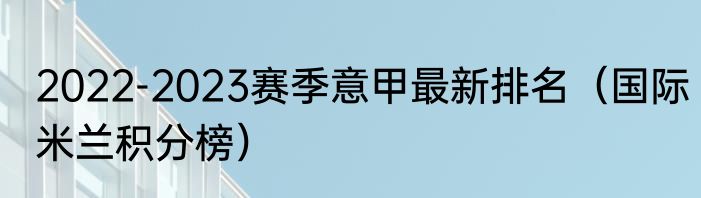 2022-2023赛季意甲最新排名（国际米兰积分榜）