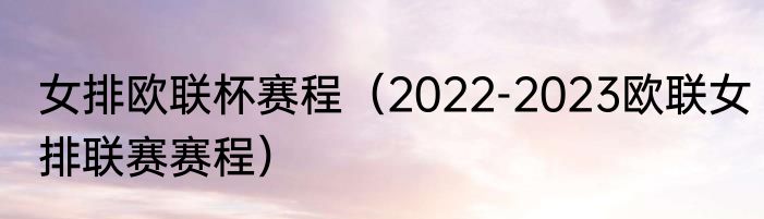 女排欧联杯赛程（2022-2023欧联女排联赛赛程）