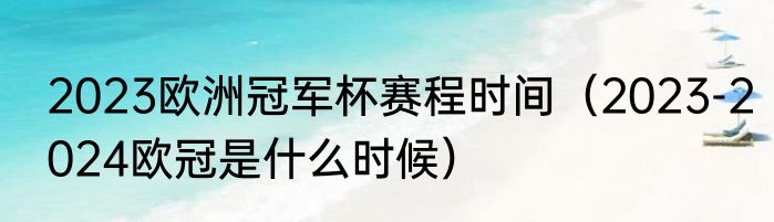 2023欧洲冠军杯赛程时间（2023-2024欧冠是什么时候）