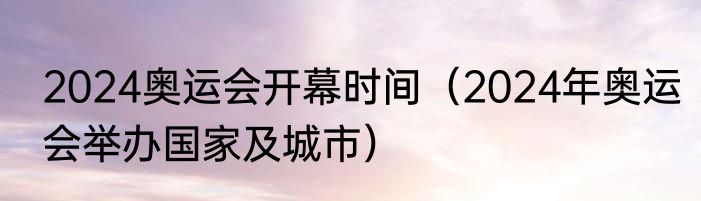 2024奥运会开幕时间（2024年奥运会举办国家及城市）