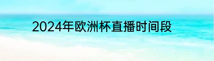 2024年欧洲杯直播时间段