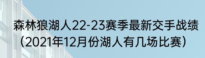 森林狼湖人22-23赛季最新交手战绩（2021年12月份湖人有几场比赛）