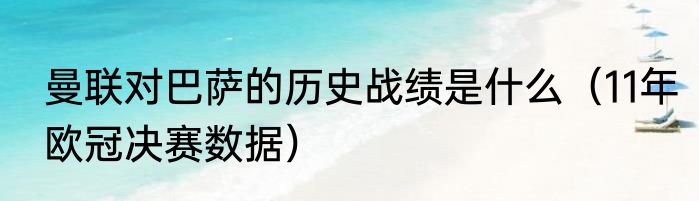 曼联对巴萨的历史战绩是什么（11年欧冠决赛数据）