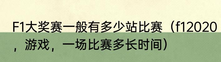 F1大奖赛一般有多少站比赛（f12020，游戏，一场比赛多长时间）