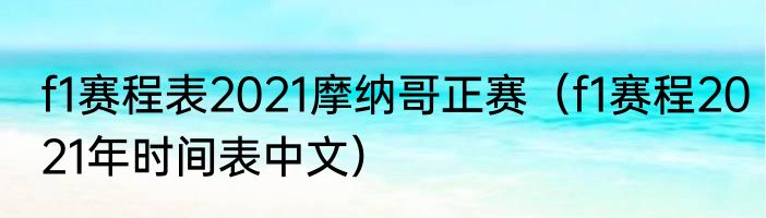 f1赛程表2021摩纳哥正赛（f1赛程2021年时间表中文）