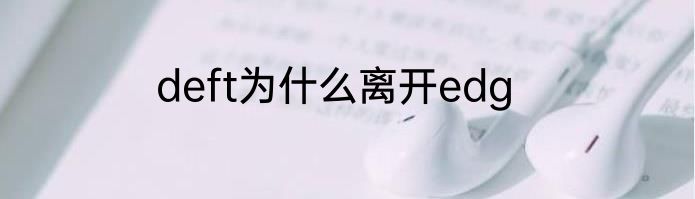deft为什么离开edg