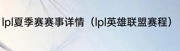 lpl夏季赛赛事详情（lpl英雄联盟赛程）