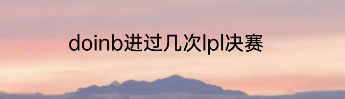 doinb进过几次lpl决赛