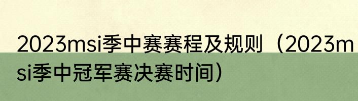 2023msi季中赛赛程及规则（2023msi季中冠军赛决赛时间）