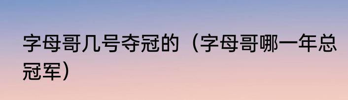 字母哥几号夺冠的（字母哥哪一年总冠军）