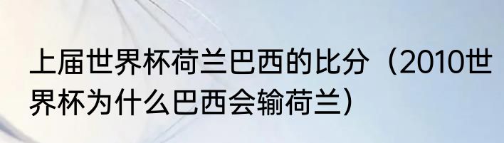 上届世界杯荷兰巴西的比分（2010世界杯为什么巴西会输荷兰）