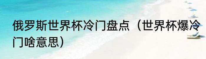 俄罗斯世界杯冷门盘点（世界杯爆冷门啥意思）