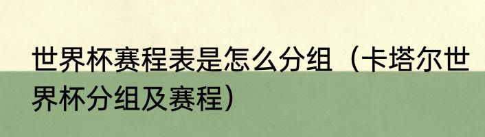 世界杯赛程表是怎么分组（卡塔尔世界杯分组及赛程）