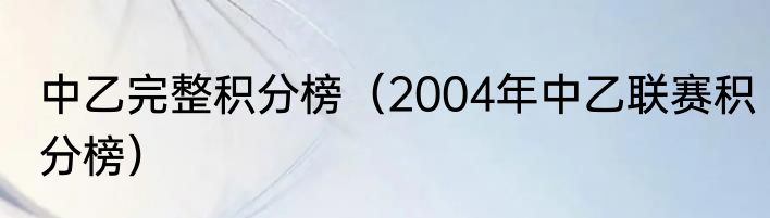 中乙完整积分榜（2004年中乙联赛积分榜）
